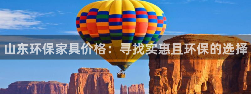 杏耀平台手机：山东环保家具价格：寻找实惠且环保的选择