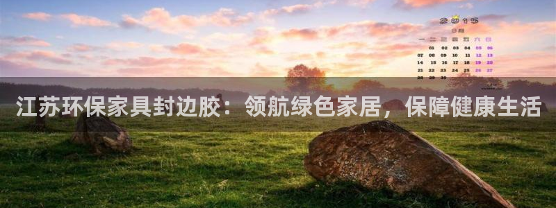 杏耀平台是真的吗：江苏环保家具封边胶：领航绿色家居，保障健康