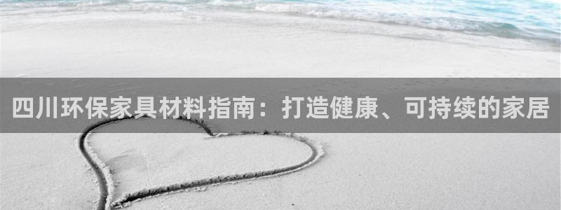 杏耀3代理：四川环保家具材料指南：打造健康、可持续的家居