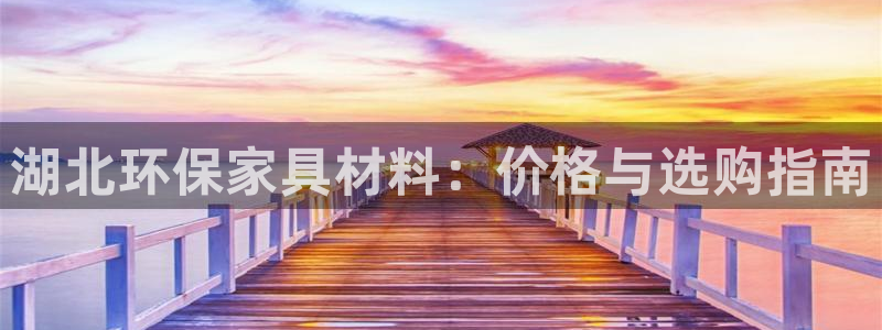 杏耀平台代理注册多少钱：湖北环保家具材料：价格与选购指南