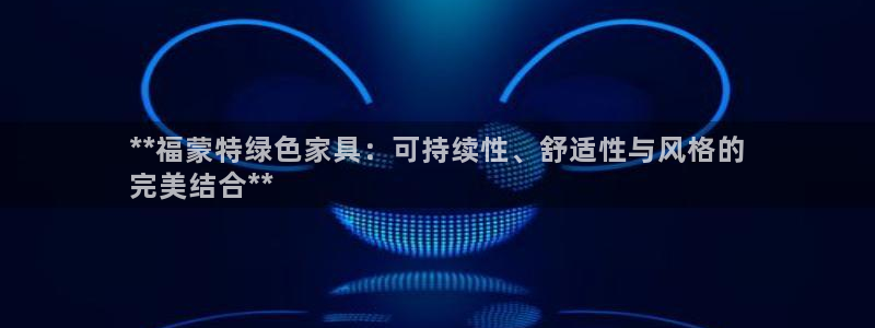 杏耀注册登陆：**福蒙特绿色家具：可持续性、舒适性与风格的

