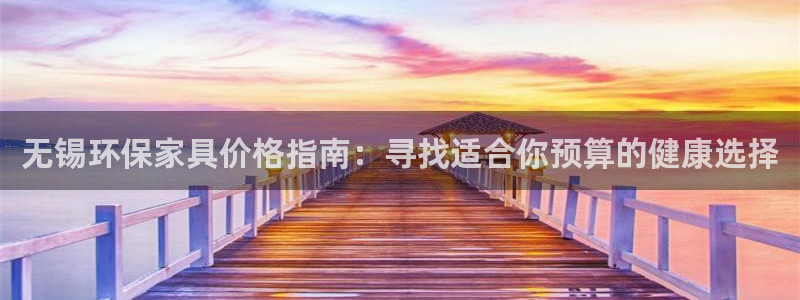 杏耀平台注册地址：无锡环保家具价格指南：寻找适合你预算的健康