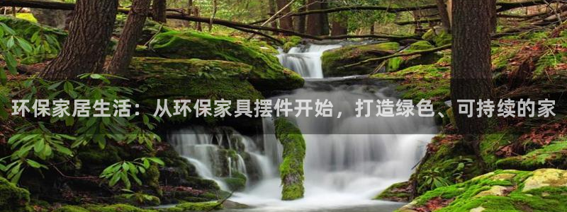 杏耀平台注册问一问：环保家居生活：从环保家具摆件开始，打造绿