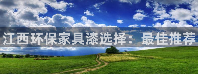 杏耀平台到底能玩吗：江西环保家具漆选择：最佳推荐