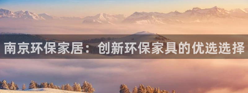 杏耀登陆：南京环保家居：创新环保家具的优选选择